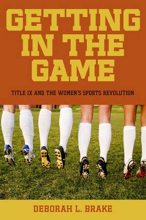 Getting in the Game – Title IX and the Women`s Sports Revolution de Deborah L. Brake