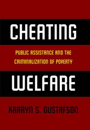 Cheating Welfare – Public Assistance and the Criminalization of Poverty de Kaaryn S. Gustafson