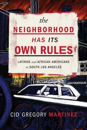 The Neighborhood Has Its Own Rules – Latinos and African Americans in South Los Angeles de Cid Martinez