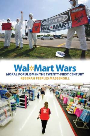 Wal–Mart Wars – Moral Populism in the Twenty–First Century de Rebekah Peeples Massengill