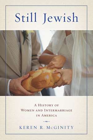 Still Jewish – A History of Women and Intermarriage in America de Keren R. Mcginity