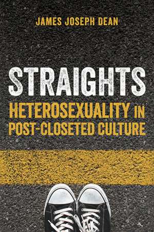 Straights – Heterosexuality in Post–Closeted Culture de James Joseph Dean