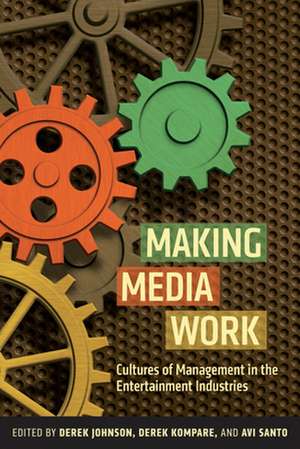 Making Media Work – Cultures of Management in the Entertainment Industries de Derek Johnson