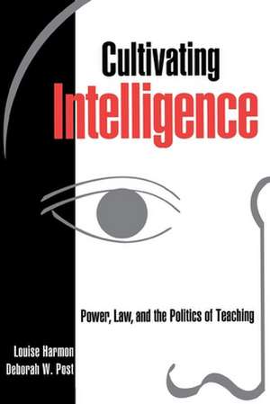 Cultivating Intelligence – Power, Law, and the Politics of Teaching de Louise Harmon