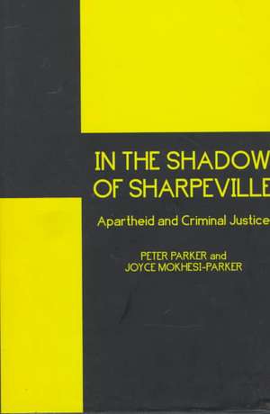 In the Shadow of Sharpeville – Criminal Justice and Apartheid de Peter Parker