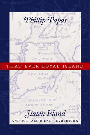 That Ever Loyal Island – Staten Island and the American Revolution de Phillip Papas