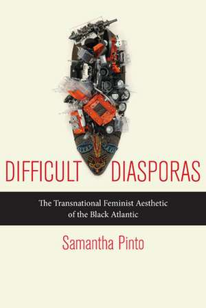 Difficult Diasporas – The Transnational Feminist Aesthetic of the Black Atlantic de Samantha Pinto