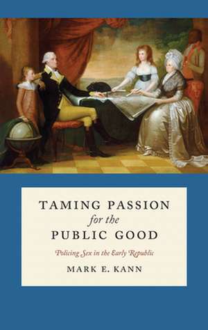 Taming Passion for the Public Good – Policing Sex in the Early Republic de Mark E. Kann