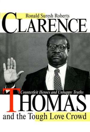 Clarence Thomas and the Tough Love Crowd – Counterfeit Heroes and Unhappy Truths de Ronald Suresh Roberts