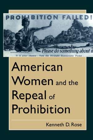 American Women and the Repeal of Prohibition de Kenneth D. Rose