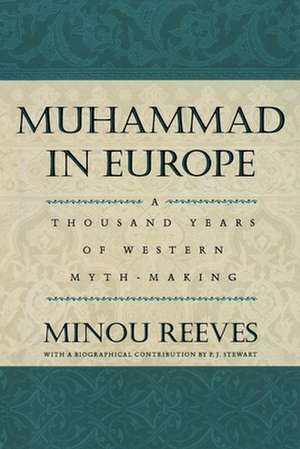 Muhammad in Europe: A Thousand Years in Western Myth-Making de Minou Reeves