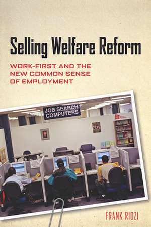 Selling Welfare Reform – Work–First and the New Common Sense of Employment de Frank Ridzi