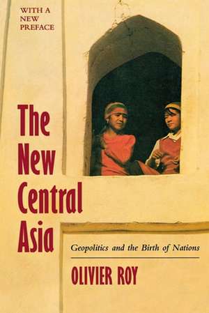 The New Central Asia: Geopolitics and the Birth of Nations de Olivier Roy