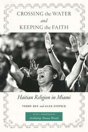 Crossing the Water and Keeping the Faith – Haitian Religion in Miami de Terry Rey