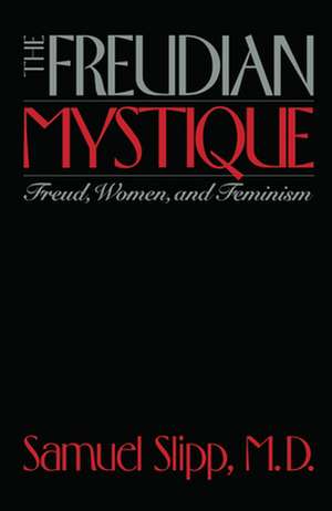 The Freudian Mystique – Freud, Women, and Feminism de Samuel Slipp