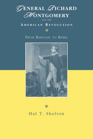 General Richard Montgomery and the American Revo – From Redcoat to Rebel de Hal T. Shelton