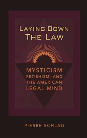 Laying Down the Law – Mysticism, Fetishism, and the American Legal Mind de Pierre Schlag