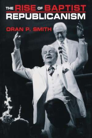 The Rise of Baptist Republicanism de Oran P. Smith