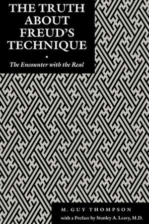 The Truth About Freud`s Technique – The Encounter With the Real de Michael Guy Thompson