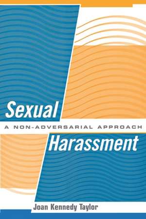 Sexual Harassment – A Non–Adversarial Approach de Joan Kennedy Taylor