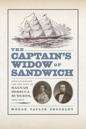 The Captain′s Widow of Sandwich – Self–Invention and the Life of Hannah Rebecca Burgess, 1834–1917 de Megan Taylor Shockley