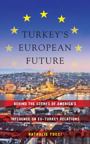 Turkey′s European Future – Behind the Scenes of America′s Influence on EU–Turkey Relations de Nathalie Tocci