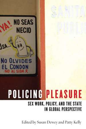 Policing Pleasure – Sex Work, Policy, and the State in Global Perspective de Susan Dewey