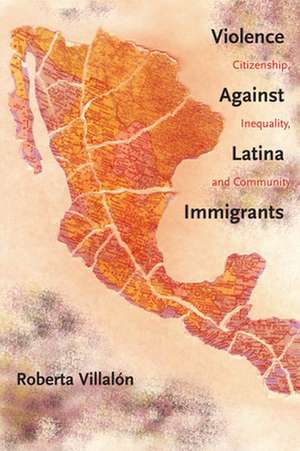 Violence Against Latina Immigrants – Citizenship, Inequality, and Community de Roberta Villalon