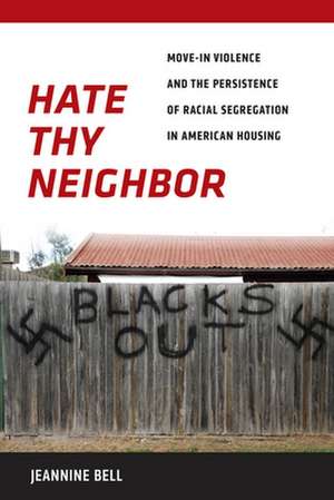 Hate Thy Neighbor – Move–In Violence and the Persistence of Racial Segregation in American Housing de Jeannine Bell