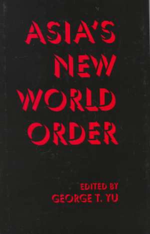 Asia's New World Order de George T. Yu