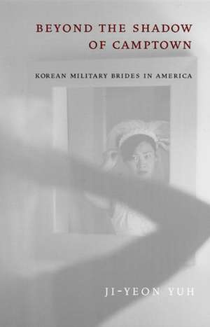 Beyond the Shadow of Camptown – Korean Military Brides in America de Ji–yeon Yuh