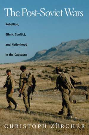 The Post–Soviet Wars – Rebellion, Ethnic Conflict, and Nationhood in the Caucasus de Christoph Zurcher