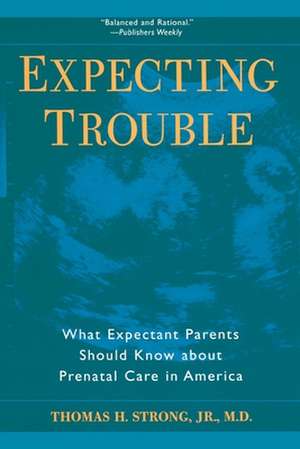 Expecting Trouble – What Expectant Parents Should Know about Prenatal Care in America de Thomas H. Strong Jr.