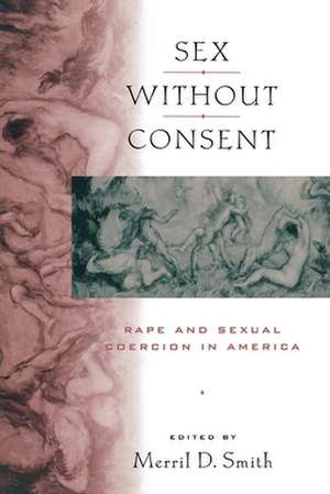 Sex without Consent – Rape and Sexual Coercion in America de Merril D. Smith