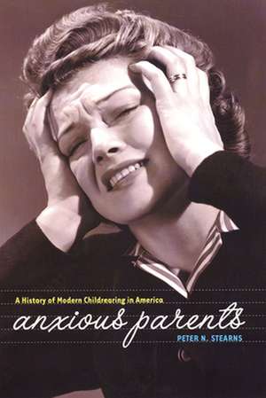 Anxious Parents – A History of Modern Childrearing in America de Peter N. Stearns