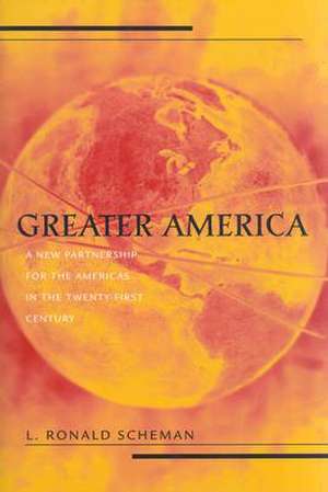 Greater America – A New Partnership in the Americas in the 21st Century de L. Ronald Scheman