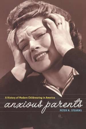 Anxious Parents – A History of Modern Childrearing in America de Peter N. Stearns