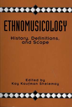 Ethnomusicology: History, Definitions, and Scope: A Core Collection of Scholarly Articles de Kay Kaufman Shelemay