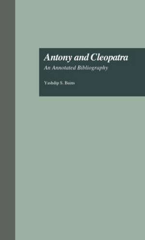 Antony and Cleopatra: An Annotated Bibliography de Yashdip S. Bains