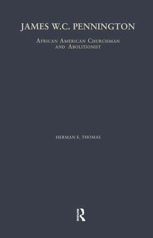 James W.C. Pennington: African American Churchman and Abolitionist de Herman E. Thomas