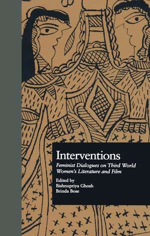 Interventions: Feminist Dialogues on Third World Women's Literature and Film de Bishnupriya Ghosh