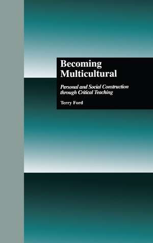 Becoming Multicultural: Personal and Social Construction Through Critical Teaching de Terry Ford