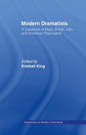 Modern Dramatists: A Casebook of Major British, Irish, and American Playwrights de Kimball King