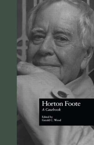 Horton Foote: A Casebook de Gerald C. Wood