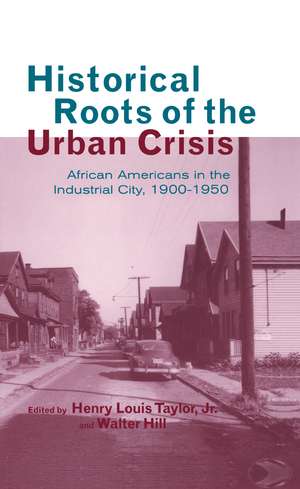 Historical Roots of the Urban Crisis: Blacks in the Industrial City, 1900-1950 de Henry L. Taylor Jr.