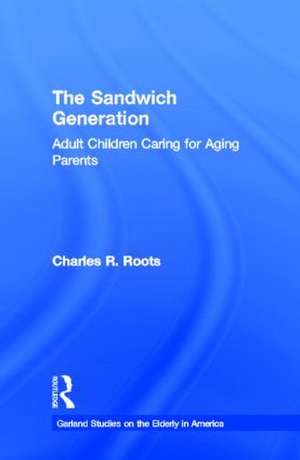 The Sandwich Generation: Adult Children Caring for Aging Parents de Charles R. Roots