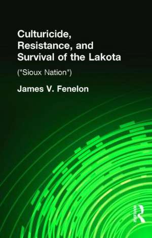 Culturicide, Resistance, and Survival of the Lakota: (Sioux Nation) de James V. Fenelon