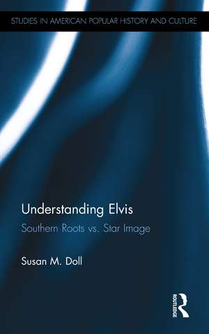 Understanding Elvis: Southern Roots vs. Star Image de Susan M. Doll