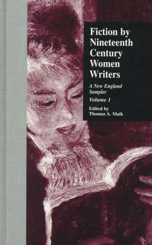 Fiction by Nineteenth-Century Women Writers: A New England Sampler de Thomas A. Maik