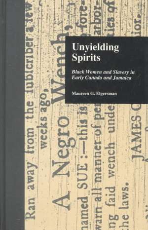 Unyielding Spirits: Black Women and Slavery in Early Canada and Jamaica de Maureen G. Elgersman